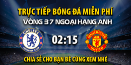 Chelsea vs Manchester United (02:15 – 17/05) | Xem lại trận đấu