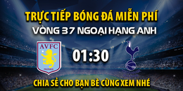 Aston Villa vs Tottenham (01:30 – 17/05) | Xem lại trận đấu